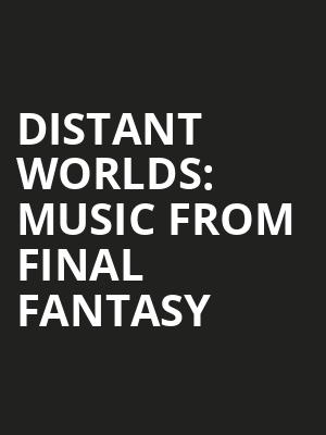 Distant Worlds: Music From Final Fantasy Poster